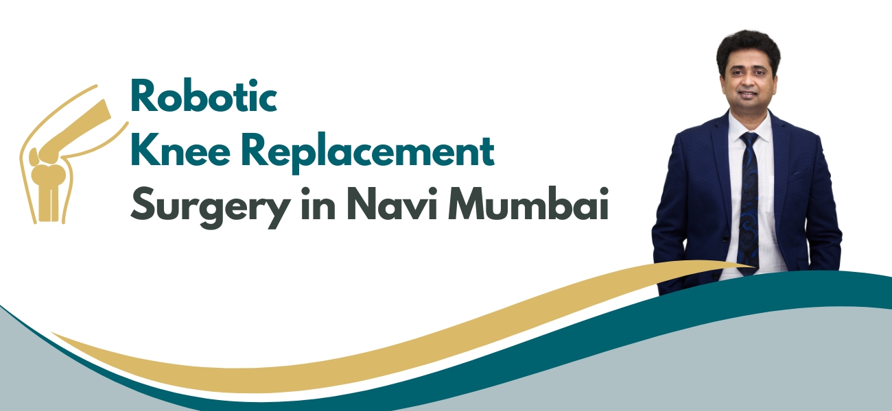 Robotic Knee Replacement Surgery in Navi Mumbai by Dr. Bharat Kumar